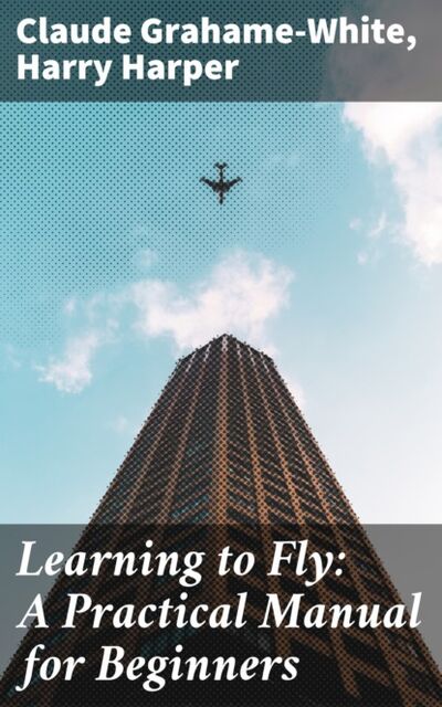 Книга: Learning to Fly: A Practical Manual for Beginners (Harry Harper) ; Bookwire
