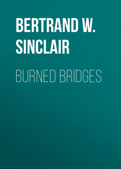 Книга: Burned Bridges (Bertrand W. Sinclair) ; Bookwire