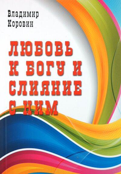 Книга: Любовь к Богу и слияние с Ним (Коровин Владимир Николаевич) ; Профит-Стайл, 2011 
