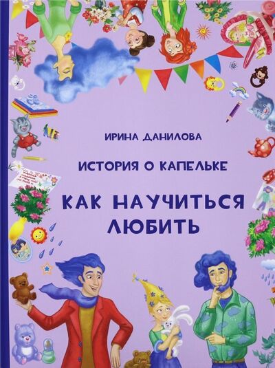 Книга: История о Капельке. Как научиться любить (Данилова Ирина Семеновна) ; Капелька, 2018 