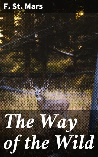 Книга: The Way of the Wild (F. St. Mars) ; Bookwire