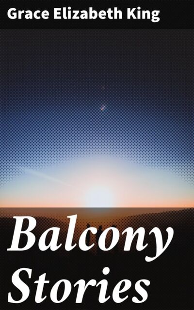 Книга: Balcony Stories (Grace Elizabeth King) ; Bookwire