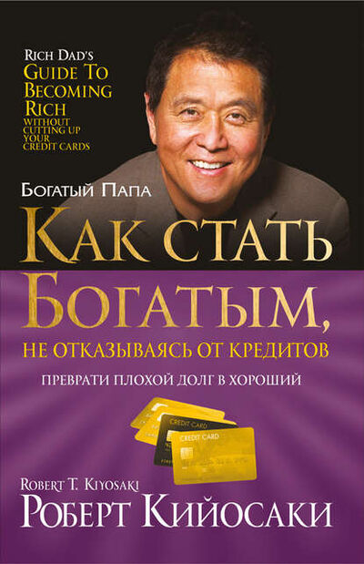 Книга: Как стать богатым, не отказываясь от кредитов (Роберт Кийосаки) ; Попурри, 2012 