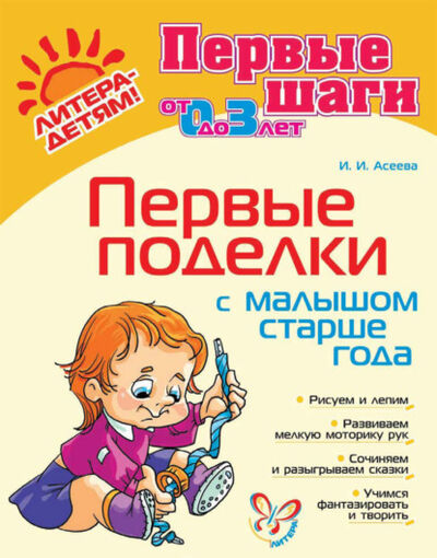 Книга: Первые поделки с малышом старше года (Ирина Асеева) ; ИД Литера, 2013 