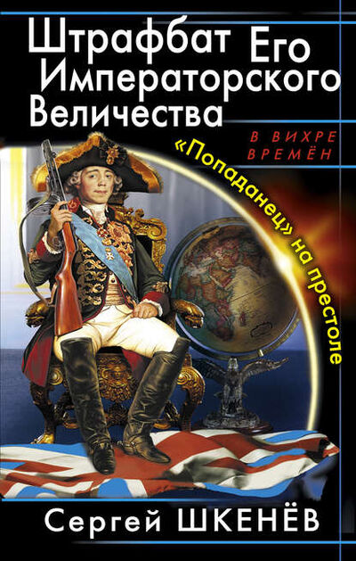 Книга: Штрафбат Его Императорского Величества. «Попаданец» на престоле (Сергей Шкенев) ; Автор, 2012 