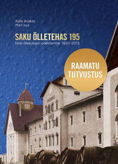 Книга: Saku Õlletehas 195. Eesti Õllekultuuri edendamine 1820–2015 (Mart Juur) ; Eesti digiraamatute keskus OU, 2015 
