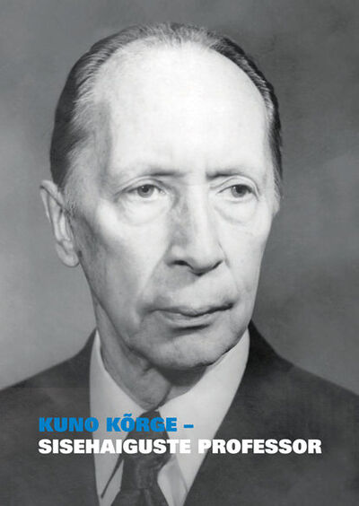 Книга: Kuno Kõrge - sisehaiguste professor (Margus Lember Ja Mai Rosenberg) ; Eesti digiraamatute keskus OU