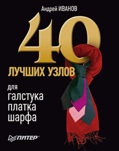 Книга: 40 лучших узлов для галстука, платка, шарфа (Андрей Иванов) ; Питер, 2010 
