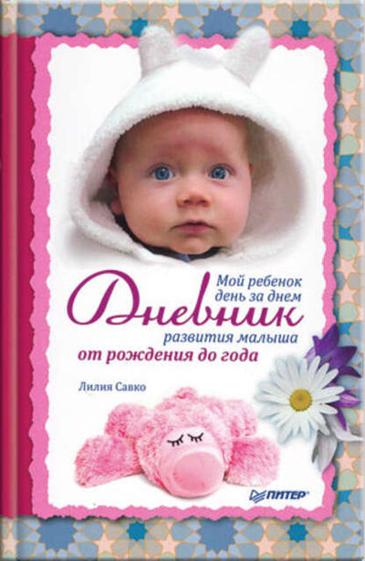 Книга: Мой ребенок день за днем. Дневник развития малыша от рождения до года (Лилия Савко) ; Питер, 2010 