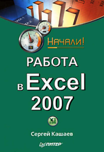 Книга: Работа в Excel 2007. Начали! (Сергей Кашаев) ; Питер, 2009 