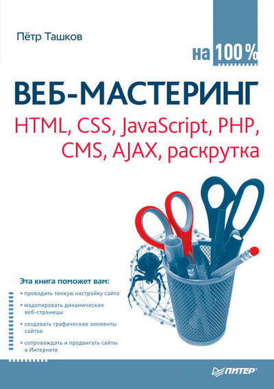 Книга: Веб-мастеринг: HTML, CSS, JavaScript, PHP, CMS, AJAX, раскрутка (Петр Ташков) ; Питер, 2010 