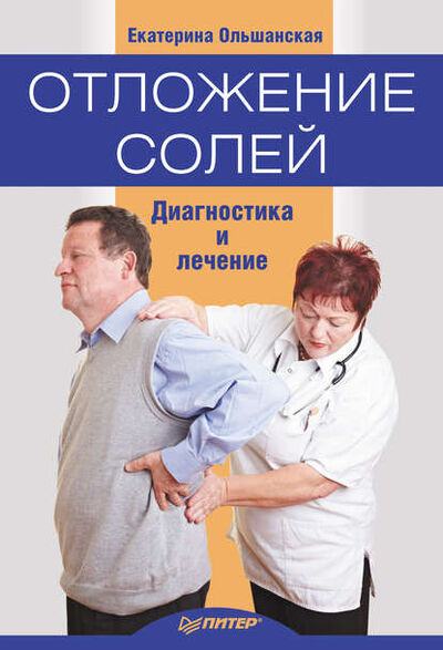Книга: Отложение солей. Диагностика и правильное лечение (Екатерина Ольшанская) ; Питер, 2013 
