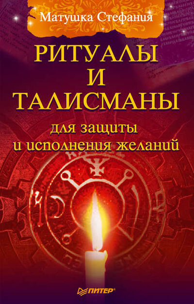 Книга: Ритуалы и талисманы для защиты и исполнения желаний (Матушка Стефания) ; Питер, 2011 