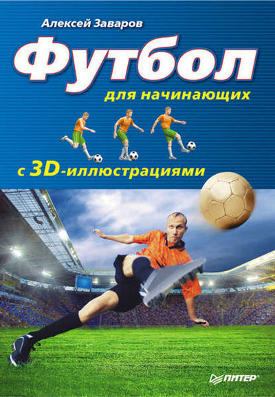 Книга: Футбол для начинающих с 3D-иллюстрациями (Алексей Заваров) ; Питер, 2012 
