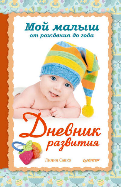 Книга: Мой малыш от рождения до года. Дневник развития (Лилия Савко) ; Питер, 2013 