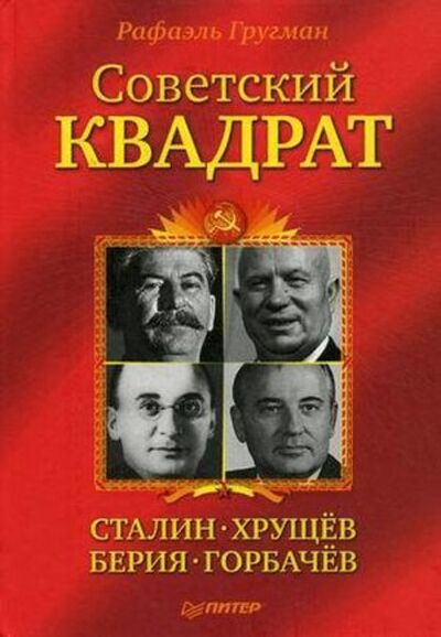 Книга: Советский квадрат: Сталин–Хрущев–Берия–Горбачев (Рафаэль Гругман) ; Питер, 2011 