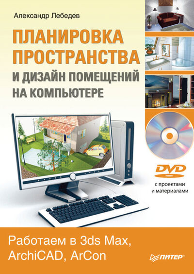 Книга: Планировка пространства и дизайн помещений на компьютере. Работаем в 3ds Max, ArchiCAD, ArCon (Александр Лебедев) ; Питер, 2011 
