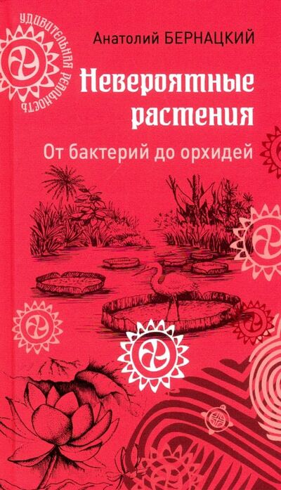 Книга: Невероятные растения: от бактерий до орхидей (Бернацкий Анатолий Сергеевич) ; Вече, 2019 