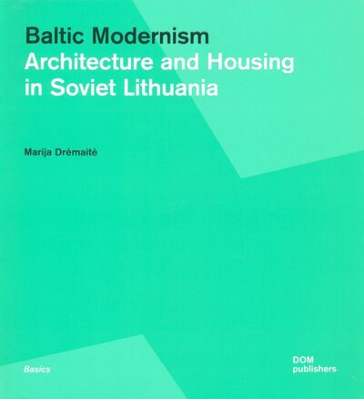 Книга: Baltic Modernism. Architecture and Housing in Soviet Lithuania (Dremaite Marija) ; Dom Publishers, 2020 