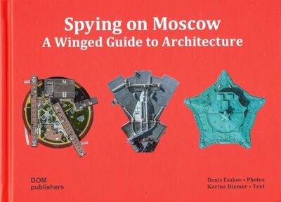 Книга: Spying on Moscow. A Winged Guide to Architecture (Димер Карина) ; Dom Publishers, 2020 