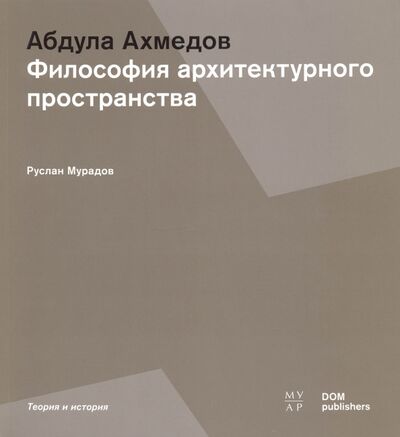 Книга: Абдула Ахмедов. Философия архитектурного пространства (Мурадов Руслан Гельдыевич) ; Dom Publishers, 2020 