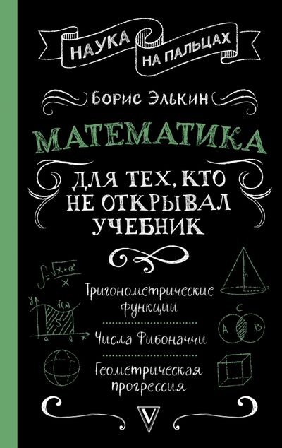 Книга: Математика для тех, кто не открывал учебник (Элькин Борис Михайлович) ; АСТ, 2020 
