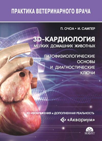 Книга: 3D-кардиология мелких домашних животных. Патофизиологические основы и диагностические ключи (Очоа Пабло Гомес, Сампер Иван Соса) ; Аквариум-Принт, 2020 