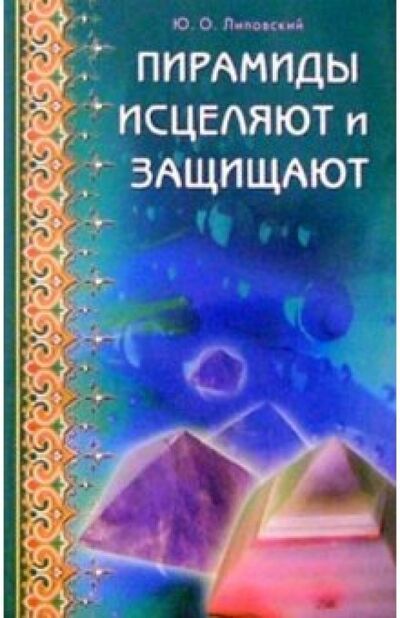 Книга: Пирамиды исцеляют и защищают (Липовский Юрий Олегович) ; Диля, 2013 