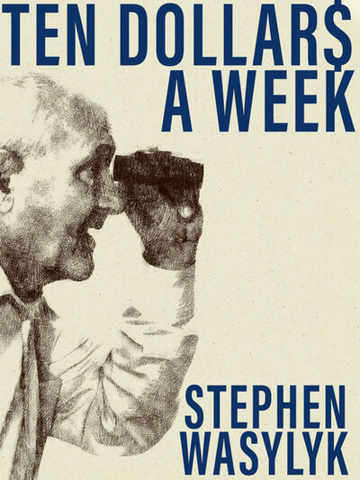 Книга: Ten Dollar$ A Week (Stephen Wasylyk) ; Ingram