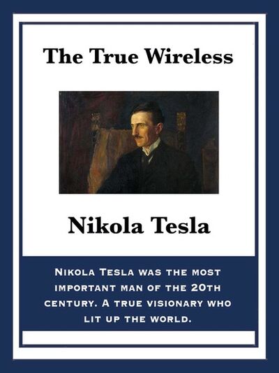 Книга: The True Wireless (Nikola Tesla) ; Ingram