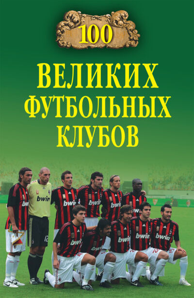 Книга: 100 великих футбольных клубов (Владимир Малов) ; ВЕЧЕ, 2021 