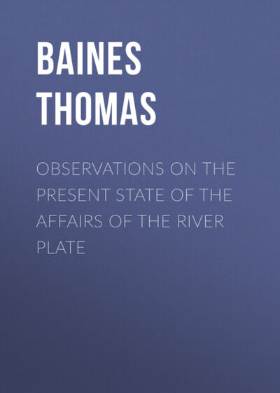 Книга: Observations on the Present State of the Affairs of the River Plate (Baines Thomas) ; Bookwire