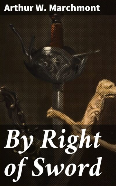 Книга: By Right of Sword (Arthur W. Marchmont) ; Bookwire