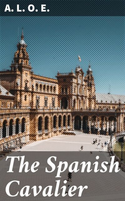 Книга: The Spanish Cavalier (A. L. O. E.) ; Bookwire