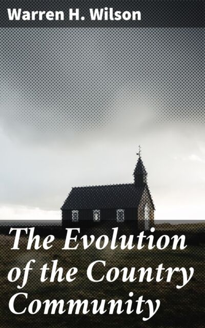 Книга: The Evolution of the Country Community (Warren H. Wilson) ; Bookwire