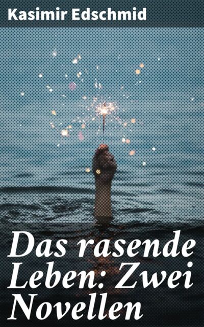 Книга: Das rasende Leben: Zwei Novellen (Kasimir Edschmid) ; Bookwire
