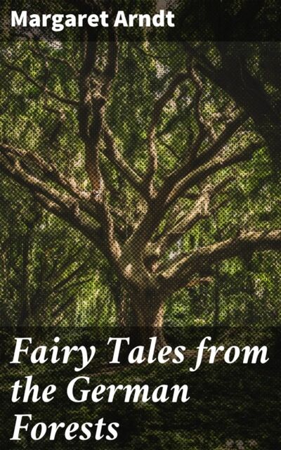 Книга: Fairy Tales from the German Forests (Margaret Arndt) ; Bookwire