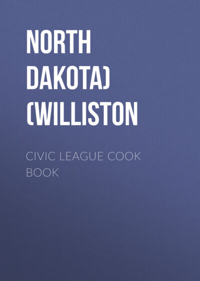 Книга: Civic League Cook Book (North Dakota) Civic League (Williston) ; Bookwire