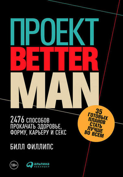 Книга: Проект Better Man: 2476 способов прокачать здоровье, форму, карьеру и секс (Билл Филлипс) ; Альпина Диджитал, 2015 