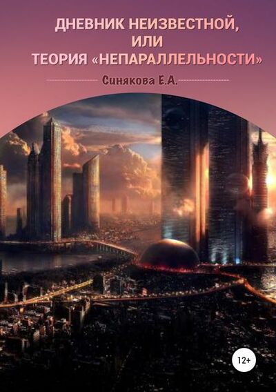 Книга: Дневник неизвестной, или Теория «непараллельности» (Екатерина Алексеевна Синякова) ; Автор, 2019 