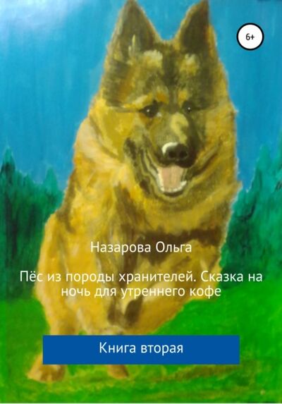 Книга: Пёс из породы хранителей. Сказка на ночь для утреннего кофе. Книга вторая (Ольга Назарова) ; Автор, 2020 