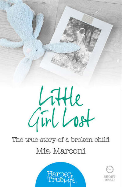 Книга: Little Girl Lost: The true story of a broken child (Mia Marconi) ; HarperCollins