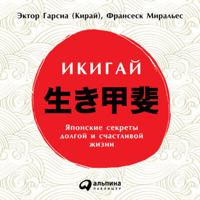 Книга: Икигай: Японские секреты долгой и счастливой жизни (Франсеск Миральес) ; Альпина Диджитал, 2016 