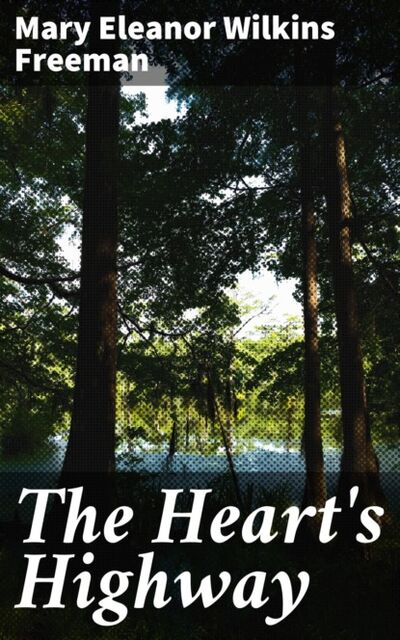 Книга: The Heart's Highway (Mary Eleanor Wilkins Freeman) ; Bookwire