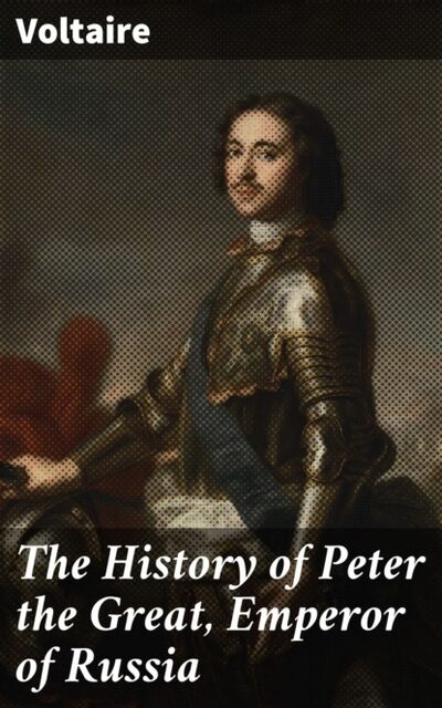 Книга: The History of Peter the Great, Emperor of Russia (Voltaire) ; Bookwire