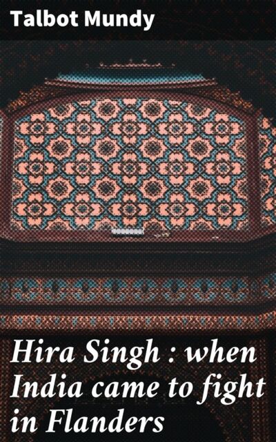 Книга: Hira Singh : when India came to fight in Flanders (Talbot Mundy) ; Bookwire