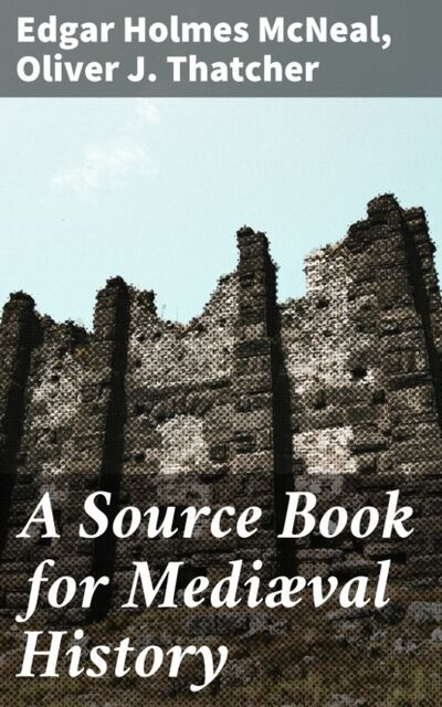Книга: A Source Book for Mediæval History (Oliver J. Thatcher) ; Bookwire