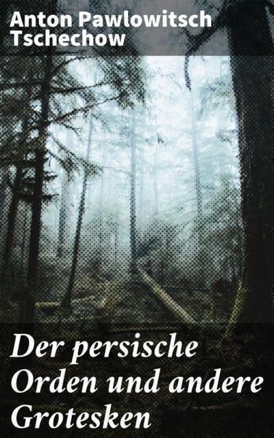 Книга: Der persische Orden und andere Grotesken (Anton Pawlowitsch Tschechow) ; Bookwire