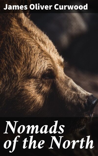 Книга: Nomads of the North (James Oliver Curwood) ; Bookwire