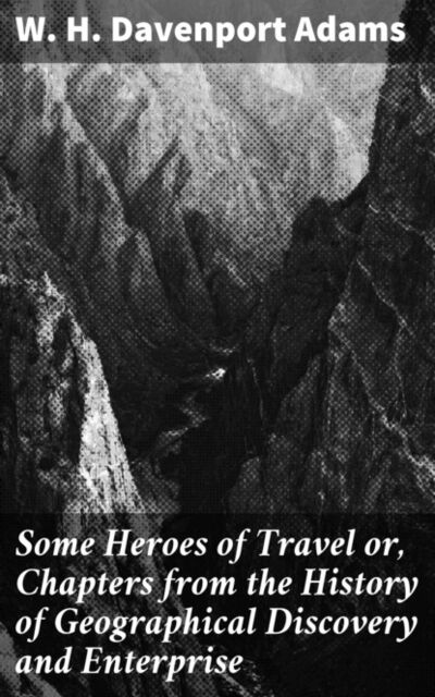 Книга: Some Heroes of Travel or, Chapters from the History of Geographical Discovery and Enterprise (W. H. Davenport Adams) ; Bookwire